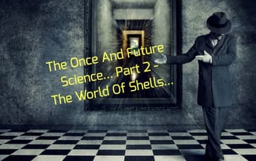 The Once And Future Science... Part 2 - The World Of Shells...