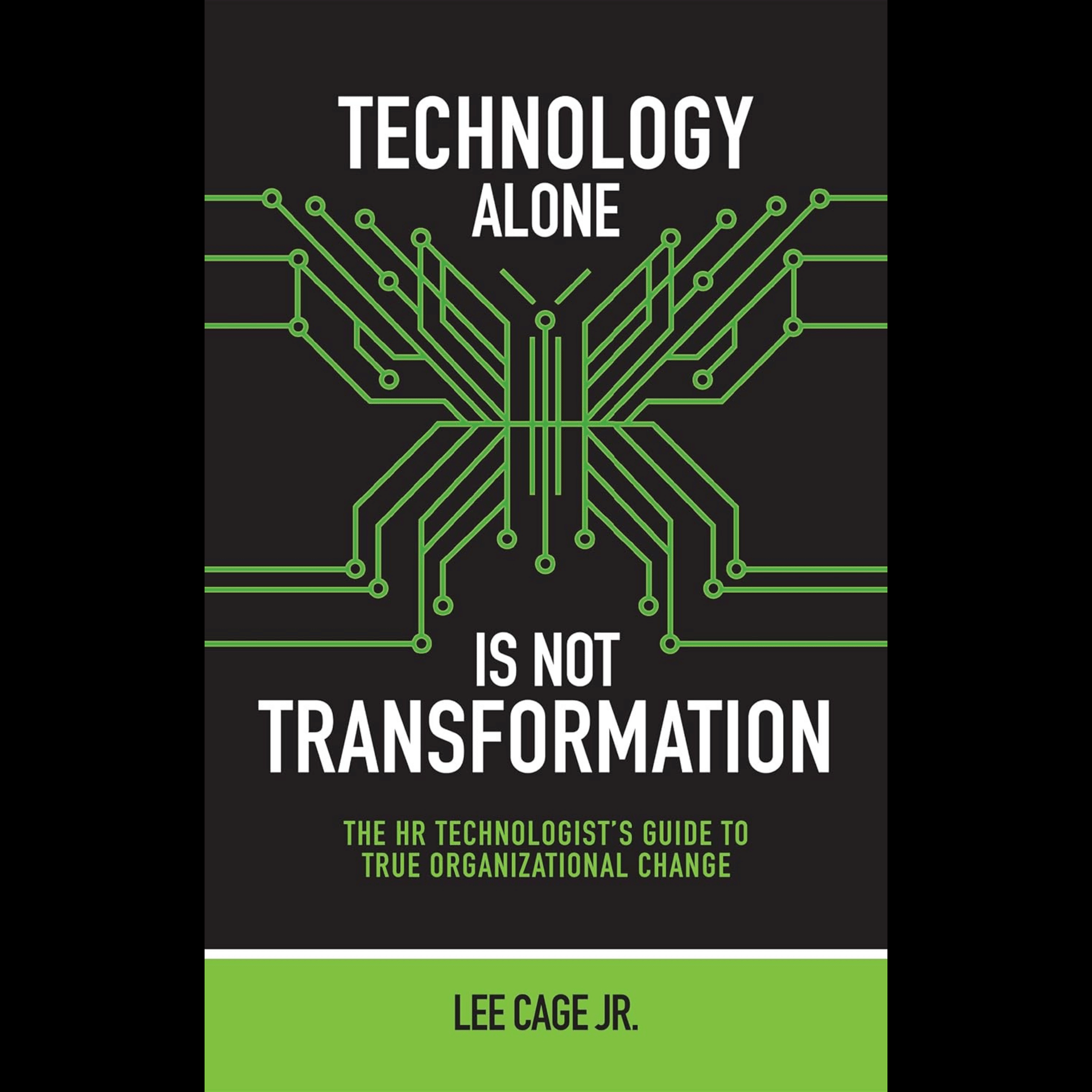 Lee Cage - Technology Alone Is Not Transformation: The HR Technologist's Guide to True Organizational Change