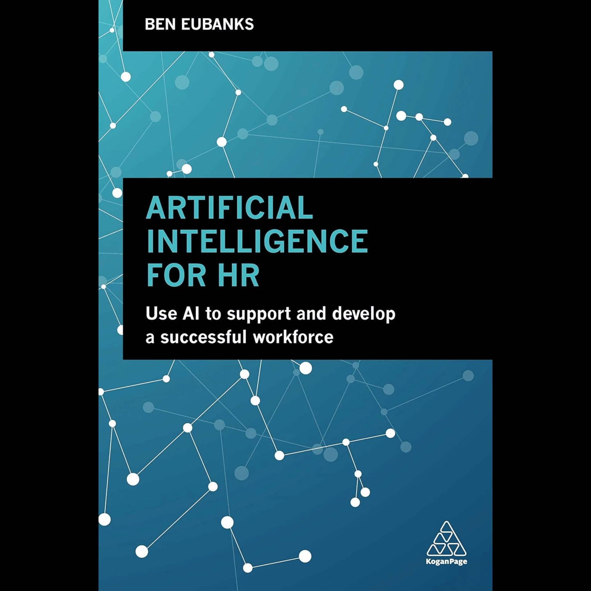 Ben Eubanks -	Artificial Intelligence for HR: Use AI to Support and Develop a Successful Workforce