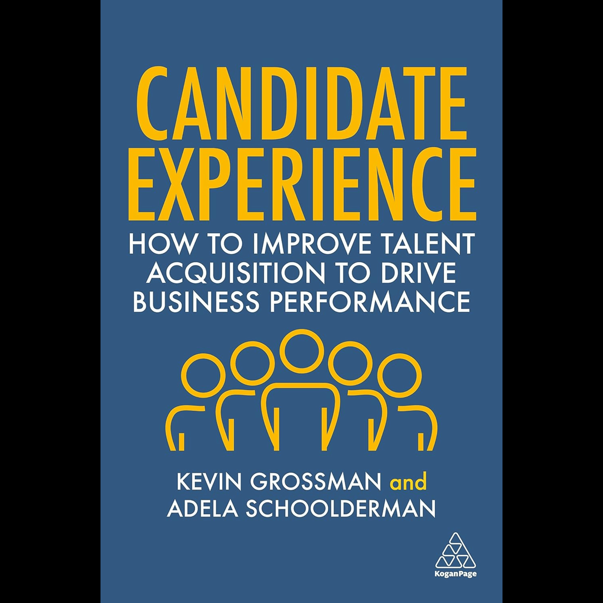 Kevin Grossman -	Candidate Experience: How to Improve Talent Acquisition to Drive Business Performance