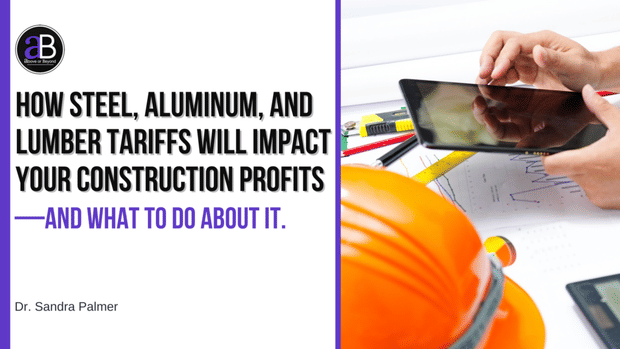 How Steel, Aluminum, and Lumber Tariffs Will Impact Your Construction Profits—and What to Do About It.