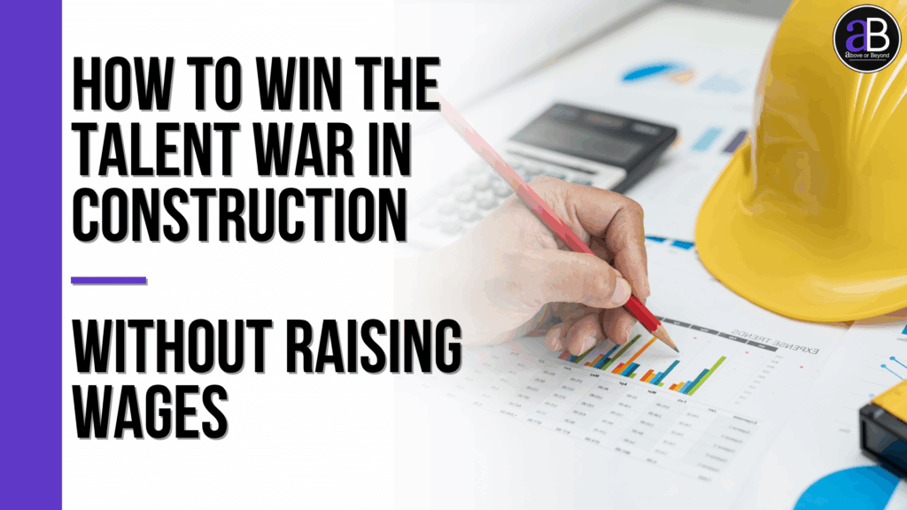How to Win the Talent War in Construction — Without Raising Wages
