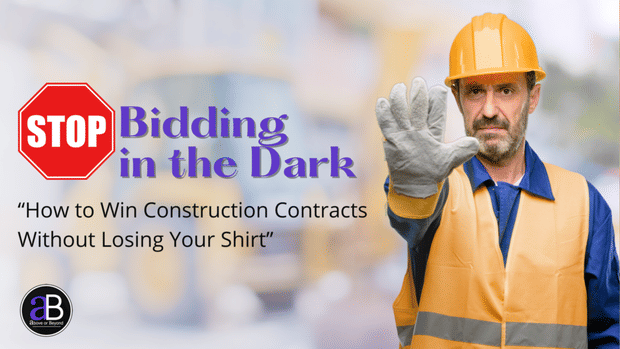 Bidding in the Dark: How to Win Construction Contracts Without Losing Your Shirt