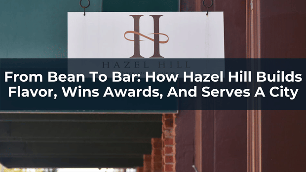 From Bean To Bar: How Hazel Hill Builds Flavor, Wins Awards, And Serves A City | Nick Xidis