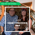 Post-Trip Report: Chris’ Disney Wish Come True (April 2026)