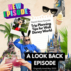 LOOK BACK EPISODE: Trip Planning Tips for Walt Disney World (original aired in May 2025)