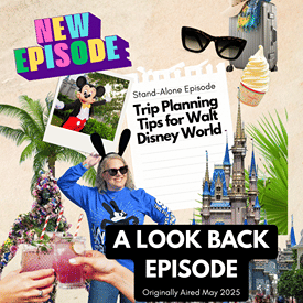 LOOK BACK EPISODE: Trip Planning Tips for Walt Disney World (original aired in May 2025)