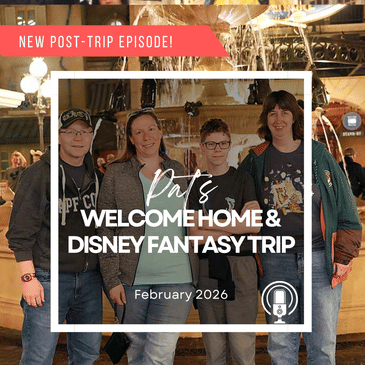 Post-Trip Report: Pat’s Welcome Home and Disney Fantasy Trip (February 2026)