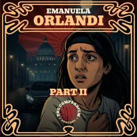 The Disappearance of Emanuela Orlandi Pt. 2: Vatican Secrets, Mafia Connections and Unsolved Mysteries