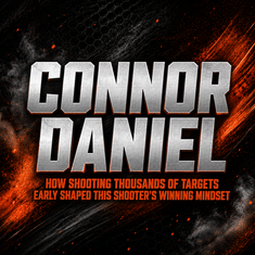 Connor Daniel: How shooting thousands of targets Early Shaped This Shooters' Winning Mindset
