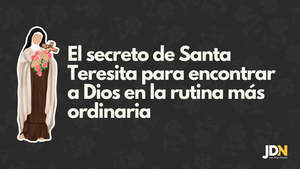 El secreto de Santa Teresita para encontrar a Dios en la rutina más ordinaria