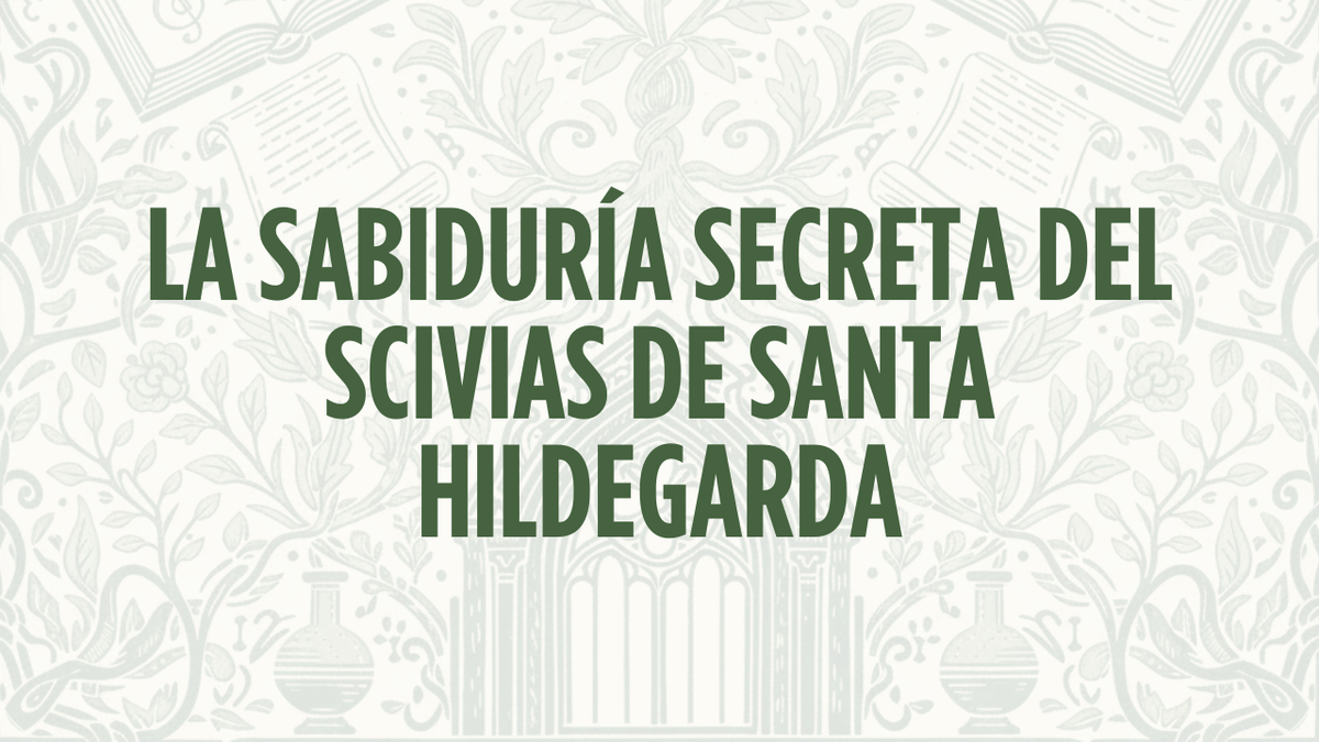 La sabiduría secreta del Scivias de Santa Hildegarda