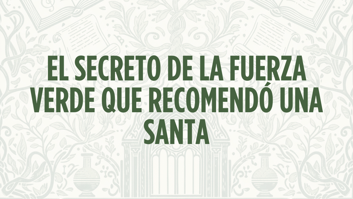 ¿Sientes que tu alma se está secando? El secreto de la fuerza verde que recomendó una Santa