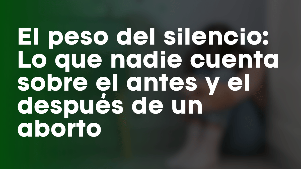 El peso del silencio: Lo que nadie cuenta sobre el antes y el después de un aborto