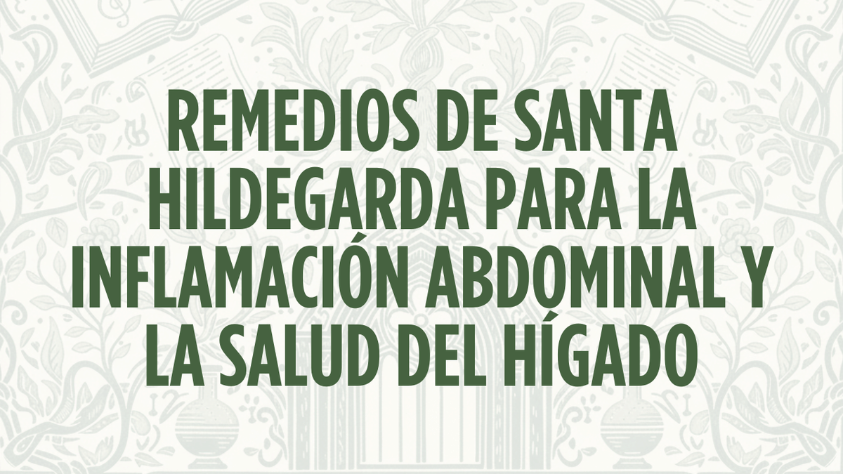 Remedios de Santa Hildegarda para la inflamación abdominal y la salud del hígado