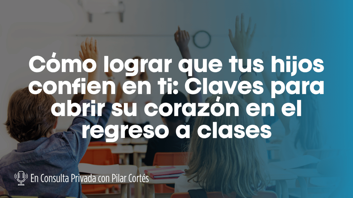 Cómo lograr que tus hijos confíen en ti: Claves para abrir su corazón en el regreso a clases