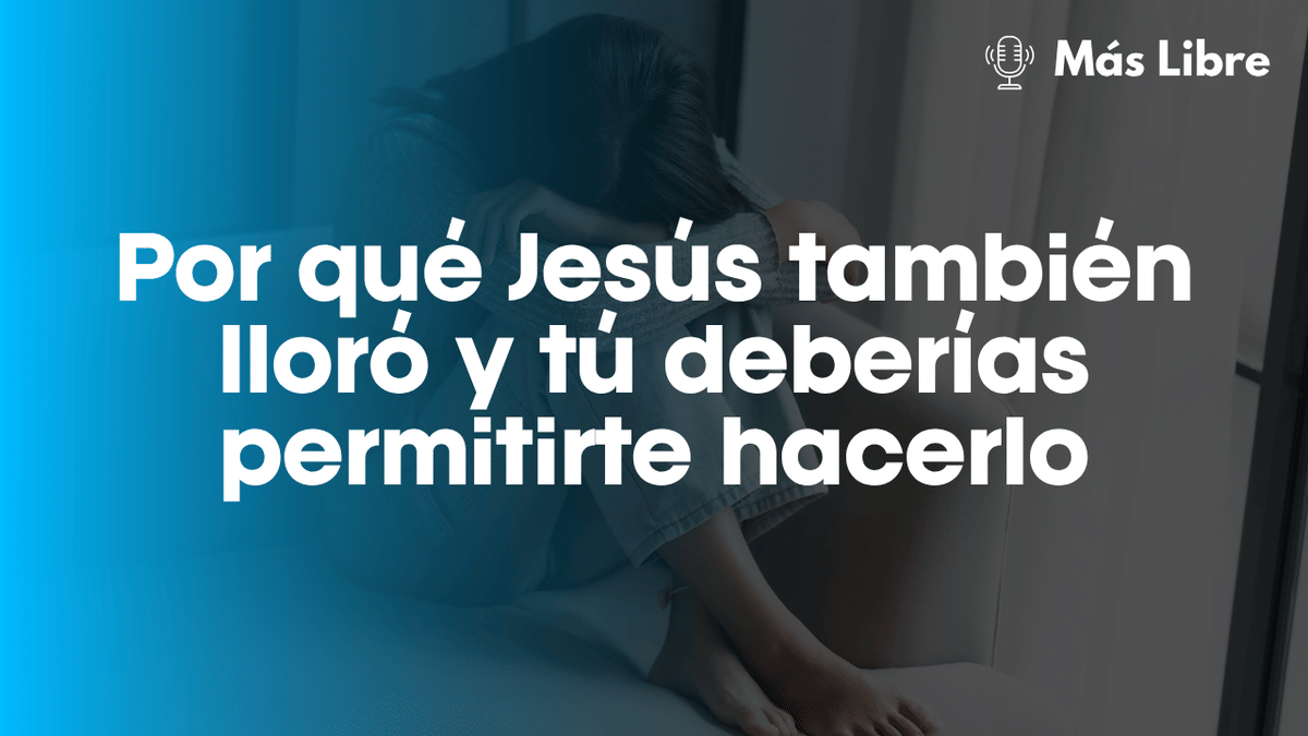 La belleza de las lágrimas: Por qué Jesús también lloró y tú deberías permitirte hacerlo