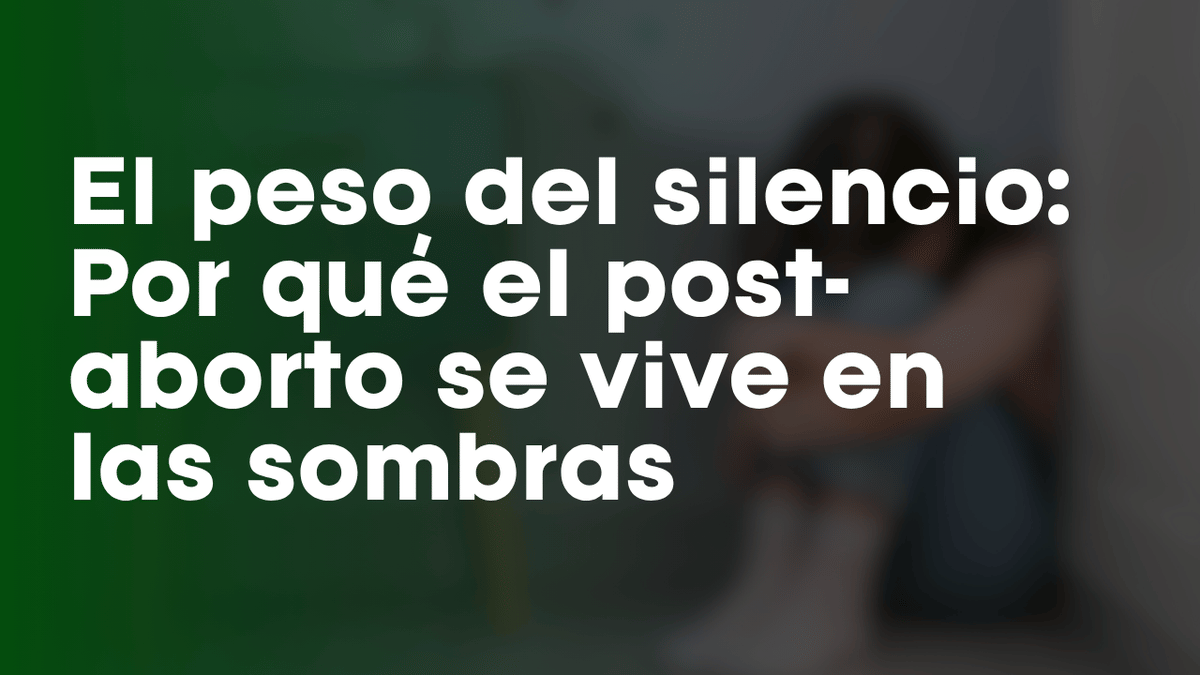 El peso del silencio: Por qué el post-aborto se vive en las sombras