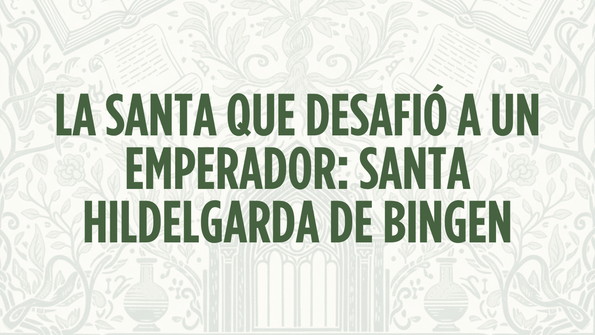 La Santa que desafió a un emperador: Santa Hildelgarda de Bingen