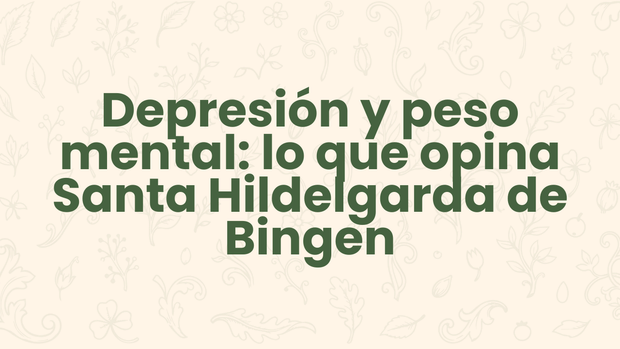 Depresión y peso mental: lo que opina Santa Hildelgarda de Bingen