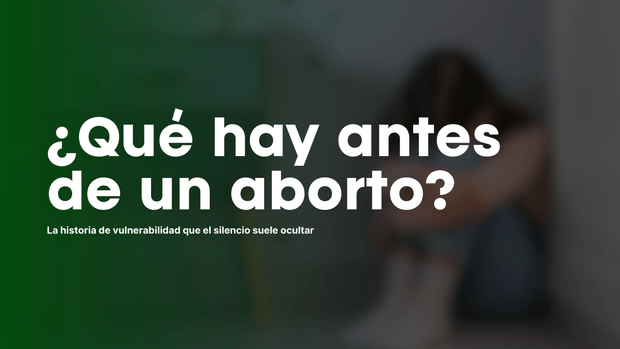 ¿Qué hay antes de un aborto? La historia de vulnerabilidad que el silencio suele ocultar.