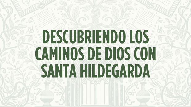 El libro que une el Cielo y la Tierra: Descubriendo los caminos de Dios con Santa Hildegarda