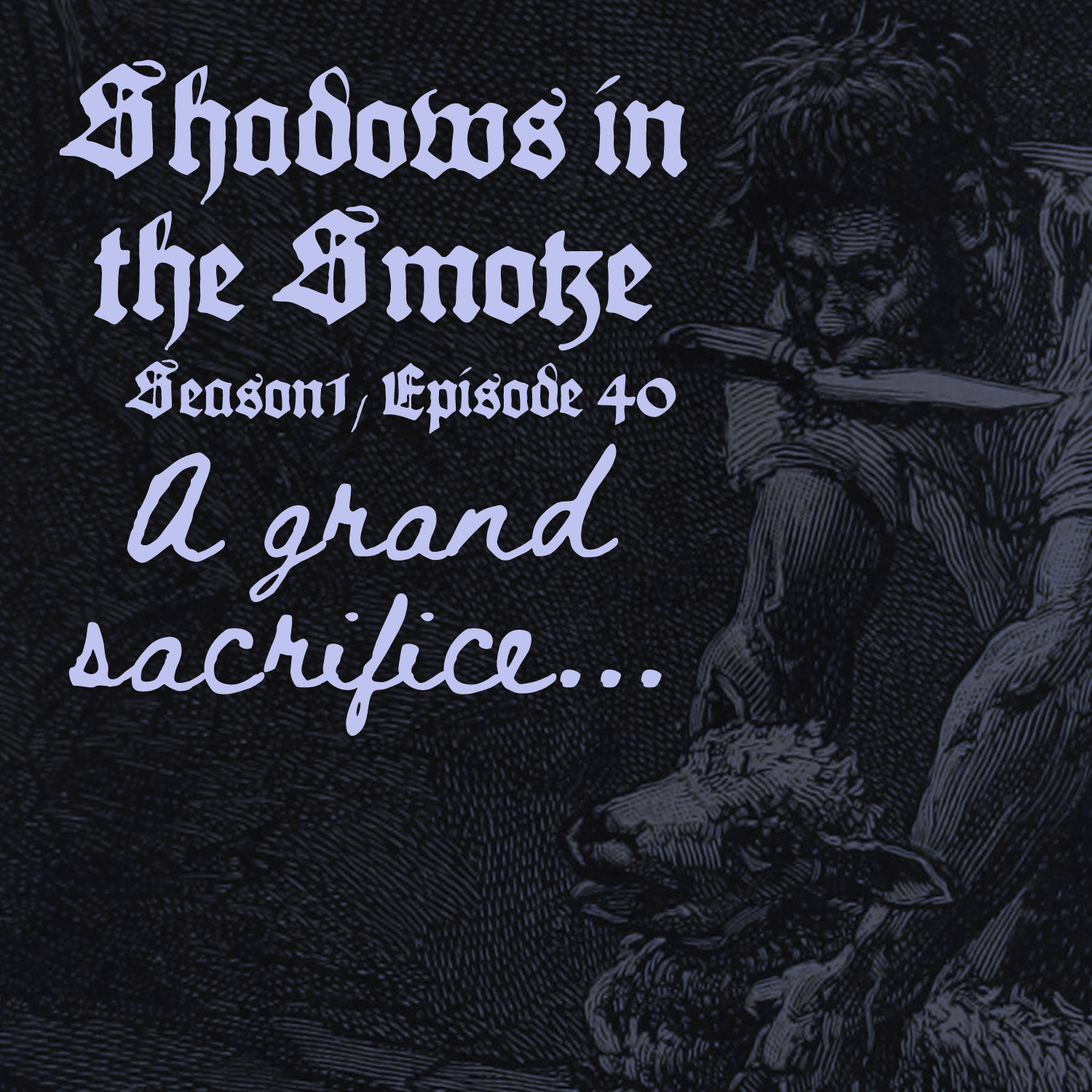 Shadows in the Smoke: Season 1 Episode 40: "A Grand Sacrifice"