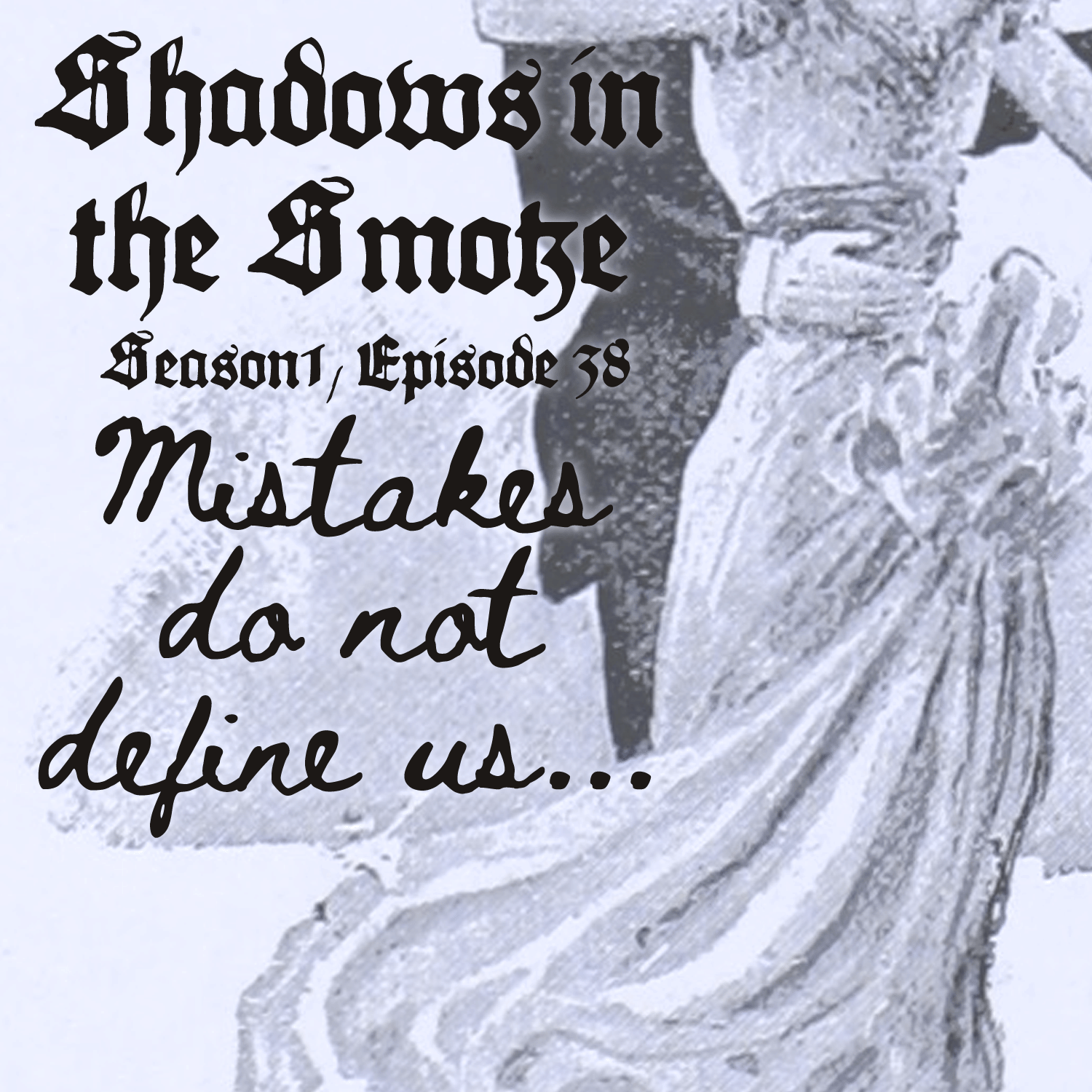 Shadows in the Smoke: Season 1 Episode 38: "Mistakes do not Define Us"