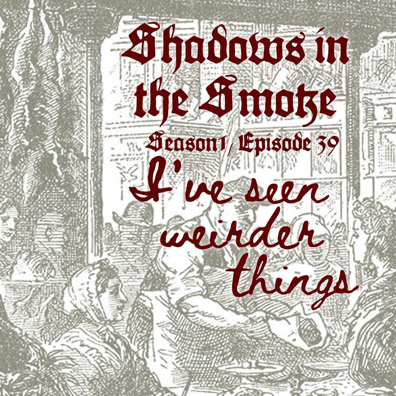 Shadows in the Smoke: Season 1 Episode 39: "I've Seen Weirder Things"