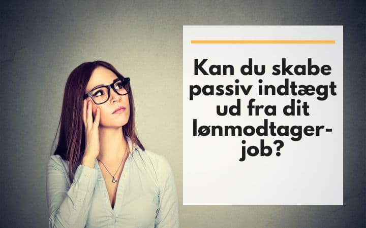 Kan du skabe passiv indkomst ud fra dit lønmodtagerjob?