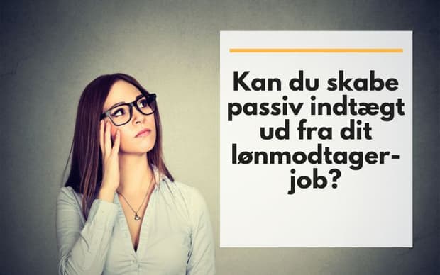 Kan du skabe passiv indkomst ud fra dit lønmodtagerjob?