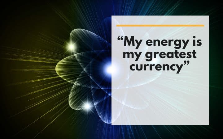 My energy is my greatest currency