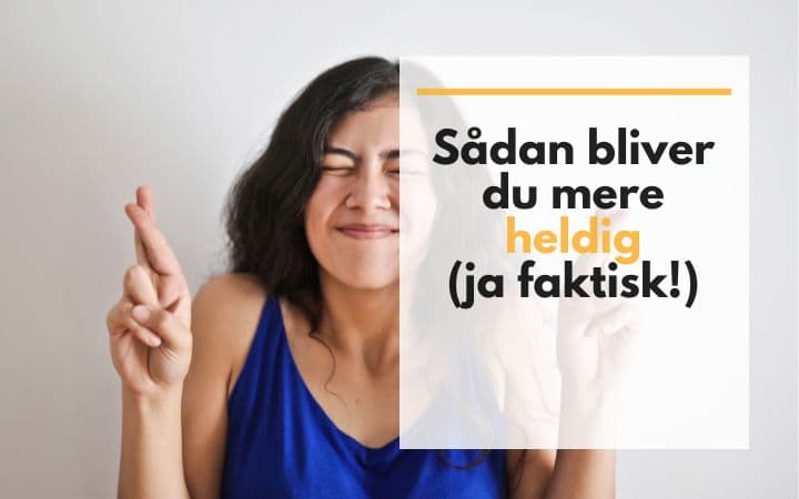 Sådan bliver du mere heldig (ja, faktisk)