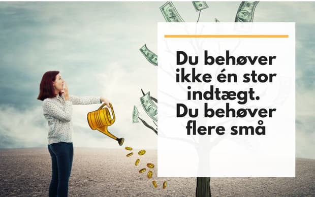 Du behøver ikke én stor indtægt. Du behøver flere små