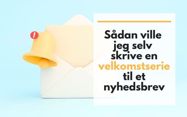 Sådan ville jeg selv skrive en velkomstserie til et nyhedsbrev