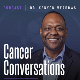 Cancer Conversations with Dr. Kenyon Meadows - Show Promo