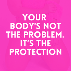 Episode 32: Your Body's Not The Problem. It’s The Protection