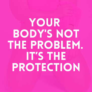 Episode 32: Your Body's Not The Problem. It’s The Protection