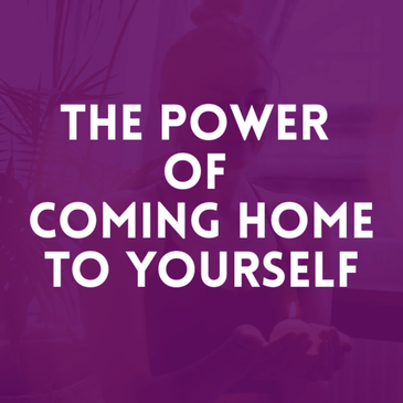 Episode 25: The Power of Coming Home To Yourself
