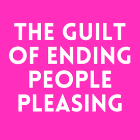 Episode 45. Why Guilt & Selfishness Show Up When You Stop People Pleasing