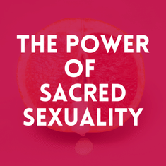 Episode 23. The Power of Sacred Sexuality