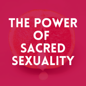 Episode 23. The Power of Sacred Sexuality