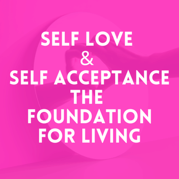 Episode 27: Self Love & Self Acceptance, The Foundation for Living