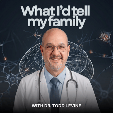 What I'd Tell My Family with Dr. Todd Levine