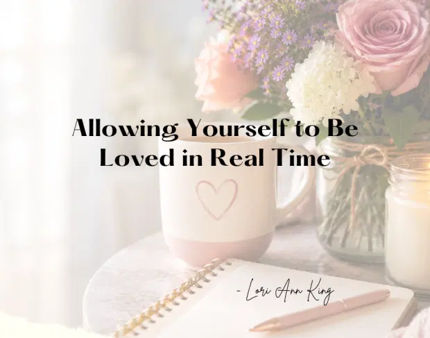 Allowing Yourself to Be Loved in Real Time