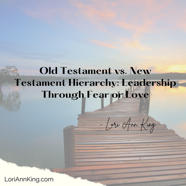 Old Testament vs. New Testament Hierarchy: Leadership Through Fear or Love