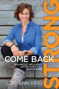 Cover of Book: Come Back Strong, Balanced Wellness After Surgical Menopause by Lori Ann King