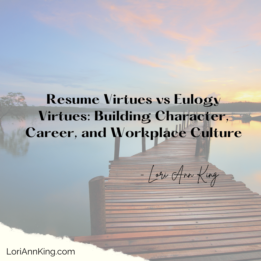 Resume Virtues vs Eulogy Virtues: Building Character, Career, and Workplace Culture