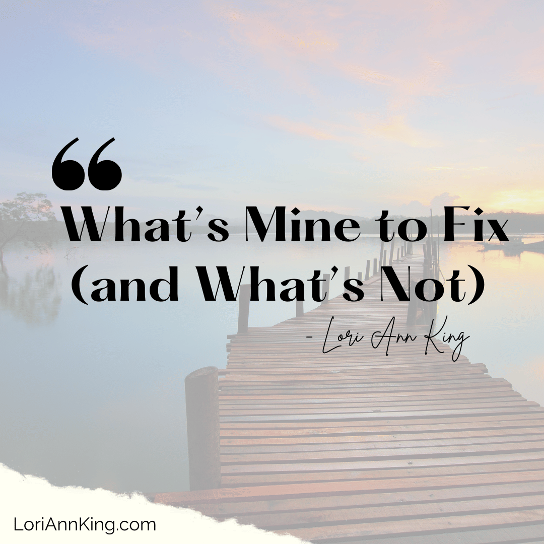 What’s Mine to Fix (and What’s Not)