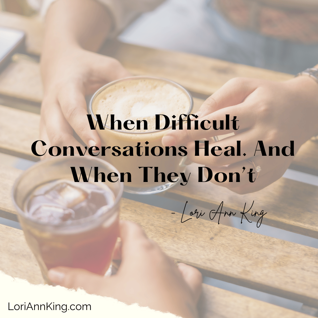 When Difficult Conversations Heal. And When They Don’t